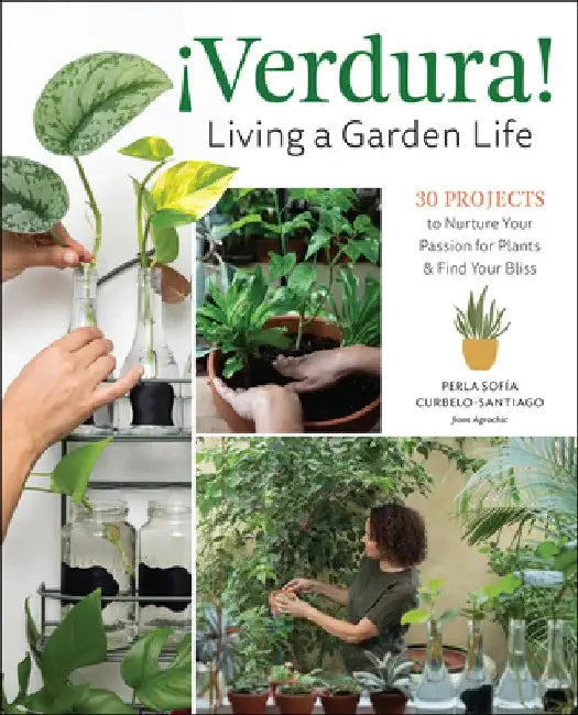 ¡Verdura! - Living a Garden Life: 30 Projects to Nurture Your Passion for Plants and Find Your Bliss by Perla Sofía Curbelo Santiago