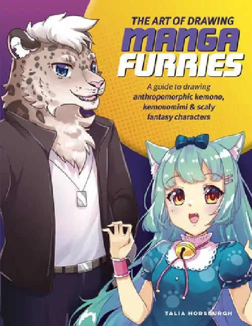 The Art of Drawing Manga Furries: A Guide to Drawing Anthropomorphic Kemono, Kemonomimi & Scaly Fantasy Characters by Talia Horsburgh