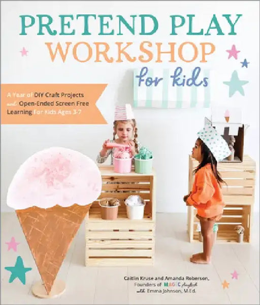 Pretend Play Workshop for Kids: A Year of DIY Craft Projects and Open-Ended Screen-Free Learning for Kids Ages 3-7 by Caitlin Kruse