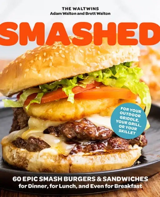 Smashed: 60 Epic Burgers and Sandwiches for Dinner, for Lunch, and Even for Breakfast--For Your Griddle, Your Grill, or Your Sk by Adam Walton