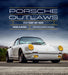 Porsche Outlaws: Stuttgart Hot Rods by Michael Alan Ross