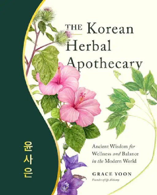 The Korean Herbal Apothecary: Ancient Wisdom for Wellness and Balance in the Modern World by Grace Yoon