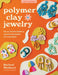 Polymer Clay Jewelry: The Ultimate Guide to Making Wearable Art Earrings by Rachael Skidmore