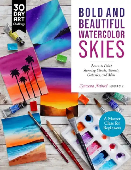 Bold and Beautiful Watercolor Skies: Learn to Paint Stunning Clouds, Sunsets, Galaxies, and More - A Master Class for Beginners by Zaneena Nabeel