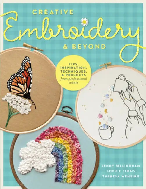 Creative Embroidery and Beyond: Inspiration, Tips, Techniques, and Projects from Three Professional Artists by Jenny Billingham