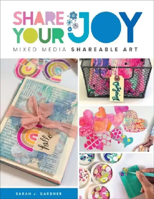 Share Your Joy: Mixed Media Shareable Art by Sarah J. Gardner