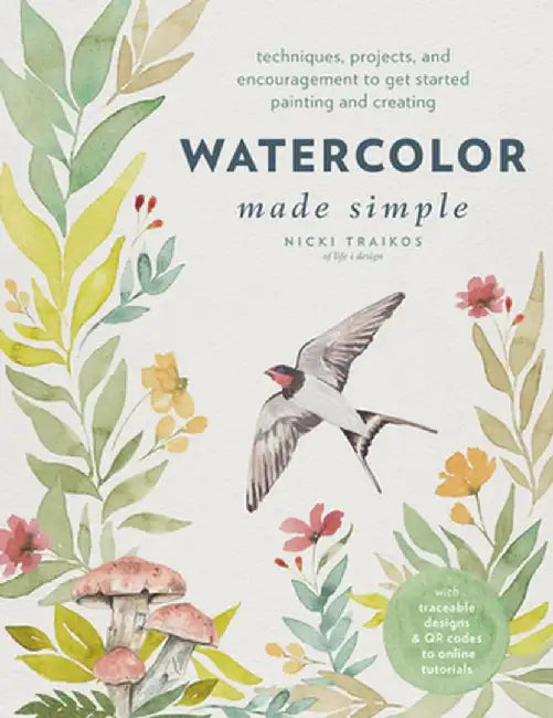 Watercolor Made Simple: Techniques, Projects, and Encouragement to Get Started Painting and Creating by Nicki Traikos