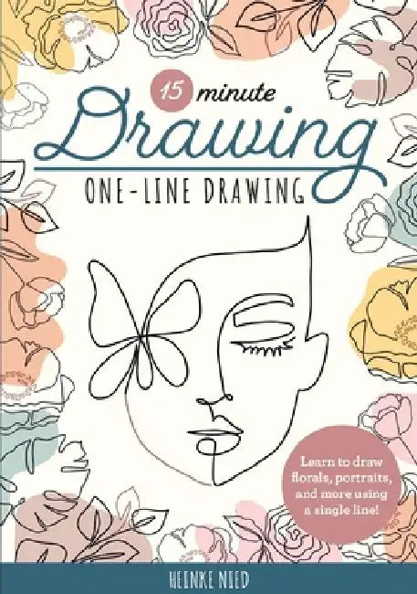 15-Minute Drawing: One-Line Drawing: A Simple Step-By-Step Guide to Quickly Drawing Florals, Plants, Portraits, and More Using a Single Continuous Lin by Heinke Nied