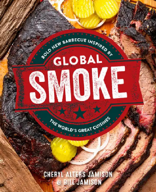 Global Smoke: Bold New Barbecue Inspired by the World's Great Cuisines by Cheryl Jamison