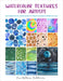 Watercolor Textures for Artists: Explore Simple Techniques to Create Amazing Works of Art by Ana Victoria Calderon
