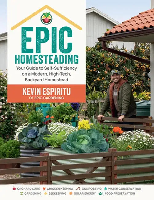Epic Homesteading: Your Guide to Self-Sufficiency on a Modern, High-Tech, Backyard Homestead by Kevin Espiritu