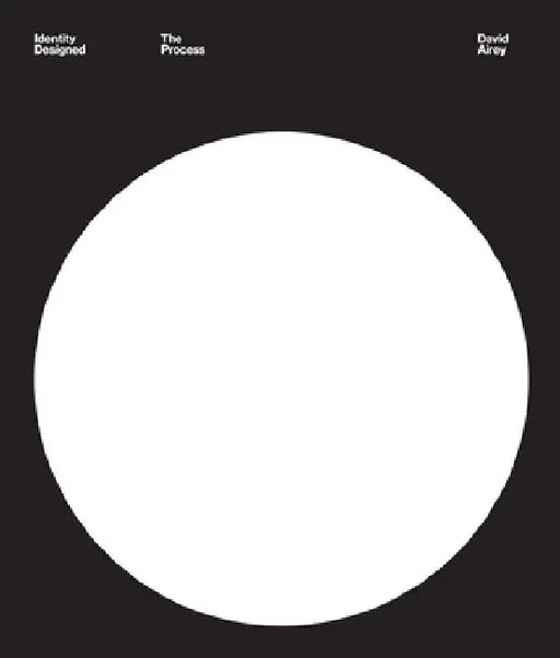 Identity Designed: The Process: Research, Strategy, Design, Implementation by David Airey