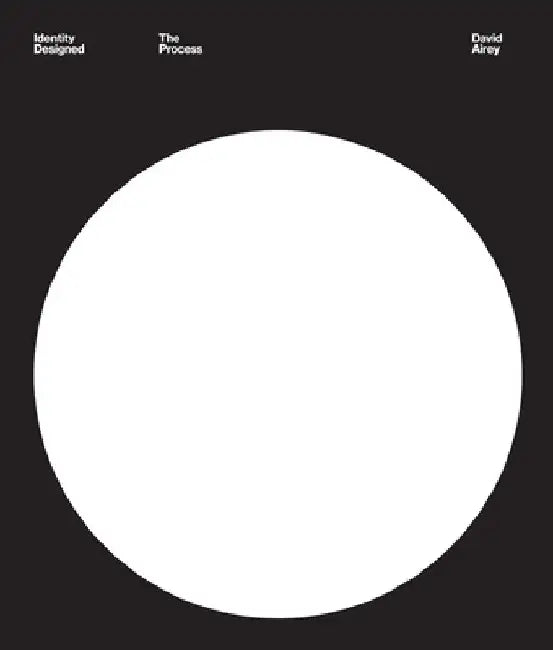 Identity Designed: The Process: Research, Strategy, Design, Implementation by David Airey