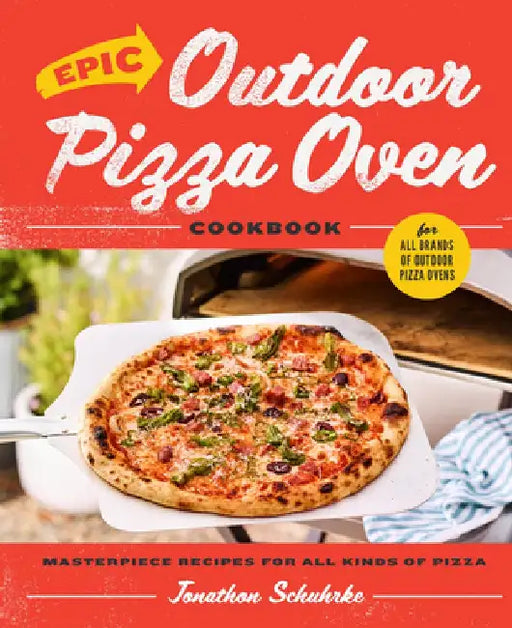 Epic Outdoor Pizza Oven Cookbook: Masterpiece Recipes for Every Style of Pizza for All Brands of Outdoor Pizza Oven by Jonathon Schuhrke