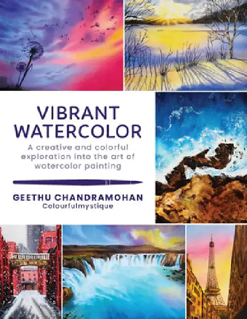 Vibrant Watercolor: A Creative and Colorful Exploration Into the Art of Watercolor Painting by Geethu Chandramohan