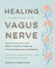 Heal Your Vagus Nerve: Get Out of Survival Mode and Find New Relief from Anxiety, Depression, Trauma, Stress, and Inflammation by Amanda Armstrong