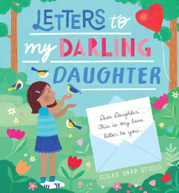 Letters to My Darling Daughter: Dear Daughter, This Is My Love Letter to You... by Sugar Snap Studio