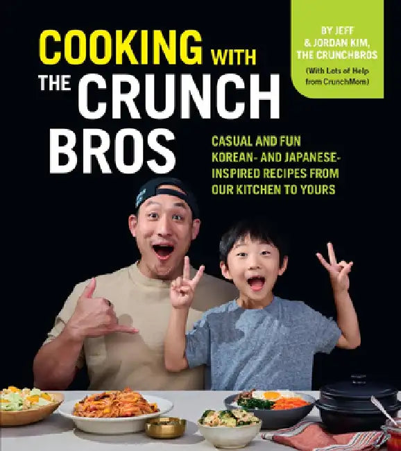 Cooking with the Crunchbros: Casual and Fun Korean- And Japanese-Inspired Recipes from Our Kitchen to Yours by Jeff And Jordan Kim