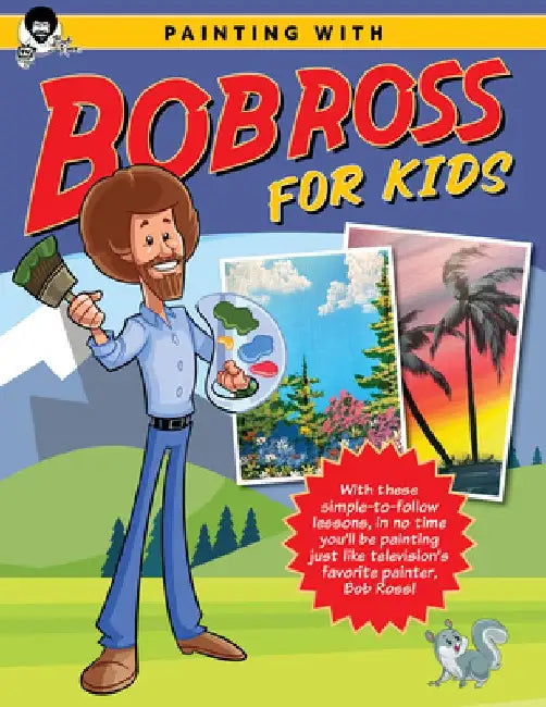 Painting with Bob Ross for Kids: With These Simple-To-Follow Lessons, in No Time Kids Will Be Painting Just Like Television's Favorite Painter, Bob Ro by Bob Ross Inc