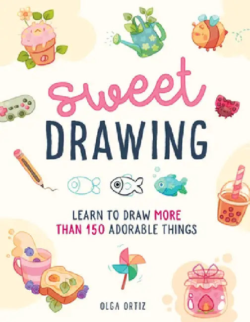 Sweet Drawing: Learn to Draw More Than 200 Adorable Things by Olga Ortiz