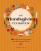 The Friendsgiving Cookbook: 50 Recipes for Hosting, Roasting, and Celebrating with Friends by Taylor Vance