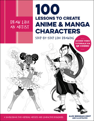 Draw Like an Artist: 100 Lessons to Create Anime and Manga Characters: Step-By-Step Line Drawing - A Sourcebook for Aspiring Artists and Character Des by Alex Brennan-Dent