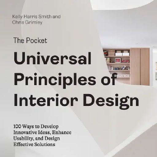 The Pocket Universal Principles of Interior Design: 100 Ways to Develop Innovative Ideas, Enhance Usability, and Design Effective Solutions by Kelly Harris Smith