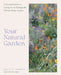 Your Natural Garden: A Practical Guide to Caring for an Ecologically Vibrant Home Garden by Kelly D. Norris