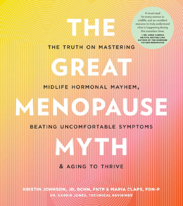 The Great Menopause Myth: The Truth on Mastering Midlife Hormonal Havoc, Beating Uncomfortable Symptoms, and Aging to Thrive
