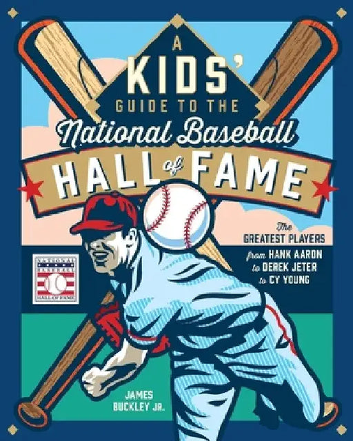 A Kids' Guide to the National Baseball Hall of Fame: The Greatest Players from Hank Aaron & Derek Jeter to Cy Young by James Buckley