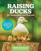 Raising Ducks for Beginners and Beyond: The Dunkin Ducks' Guide to Breeds, Ponds, Nutrition, and All Things Duck! by Kristine Ellis