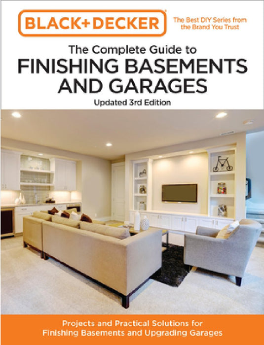 Black and Decker the Complete Guide to Finishing Basements and Garages 3rd Edition: Projects and Practical Solutions for Finishing Basements and Upgra