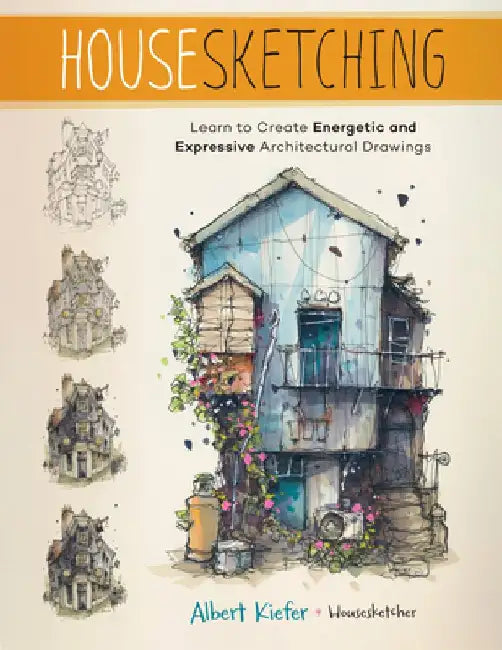 Housesketching: Create Energetic and Expressive Architectural Drawings by Albert Kiefer