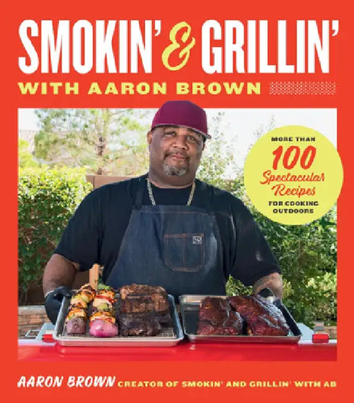 Grillin' and Smokin' with Aaron Brown: More Than 100 Spectacular Recipes for Cooking Outdoors by Aaron Brown