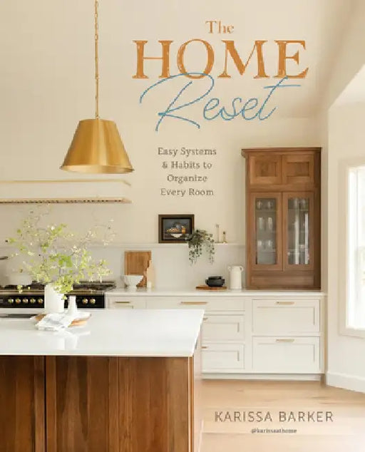 The Home Reset: Mastering Systems and Cultivating Habits for a Better House, Condo, or Apartment by Karissa Barker