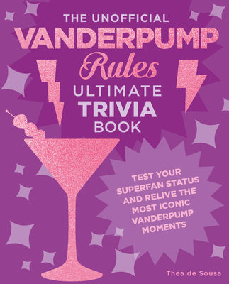 The Unofficial Vanderpump Rules Ultimate Trivia Book: Test Your Superfan Status and Relive the Most Iconic Vanderpump Moments by Thea de Sousa