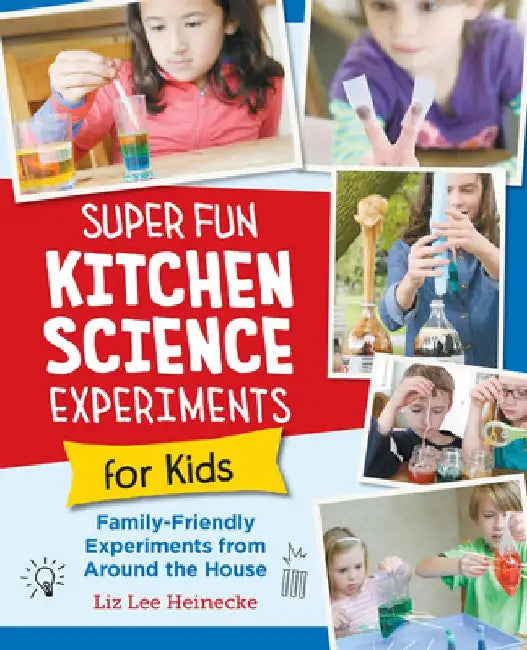 Super Fun Kitchen Science Experiments for Kids: 52 Family Friendly Experiments from Around the House by Liz Lee Heinecke