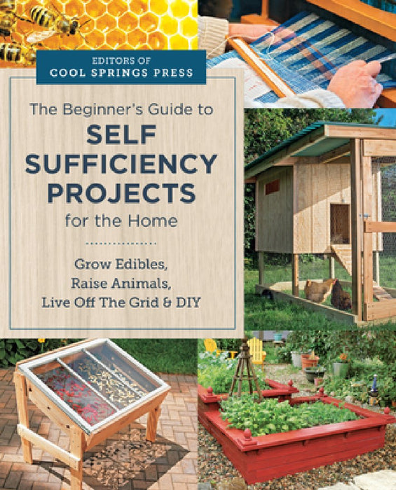 Beginner's Guide to Self Sufficiency Projects for the Home: Grow Edibles, Raise Animals, Live Off the Grid & DIY