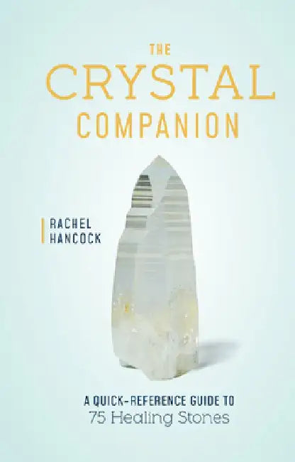 The Crystal Companion: A Quick-Reference Guide to 75 Magical Stones by Rachel Hancock