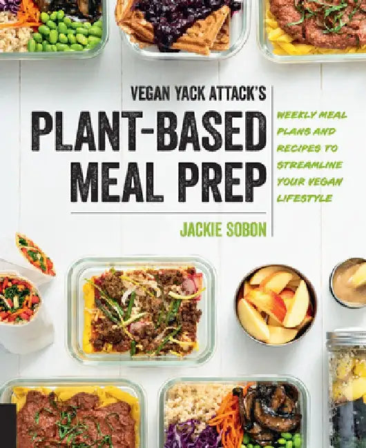 Vegan Yack Attack's Plant-Based Meal Prep: Weekly Meal Plans and Recipes to Streamline Your Vegan Lifestyle by Jackie Sobon