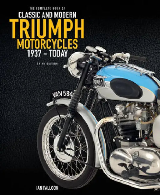 The Complete Book of Classic and Modern Triumph Motorcycles 3rd Edition: 1937 to Today by Ian Falloon