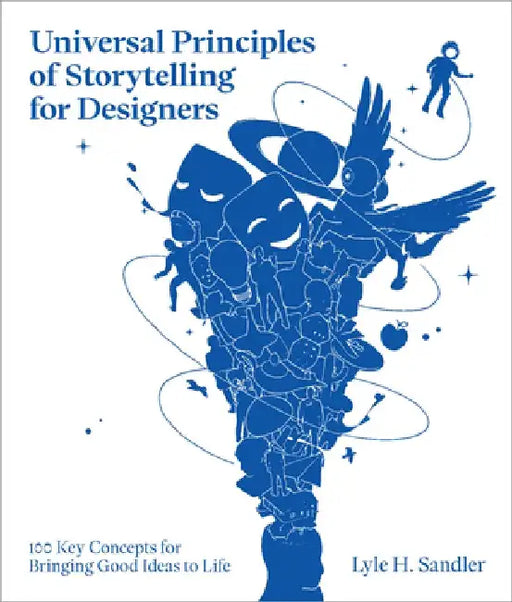 Universal Principles of Storytelling for Designers: 100 Key Concepts for Bringing Good Ideas to Life by Lyle H. Sandler