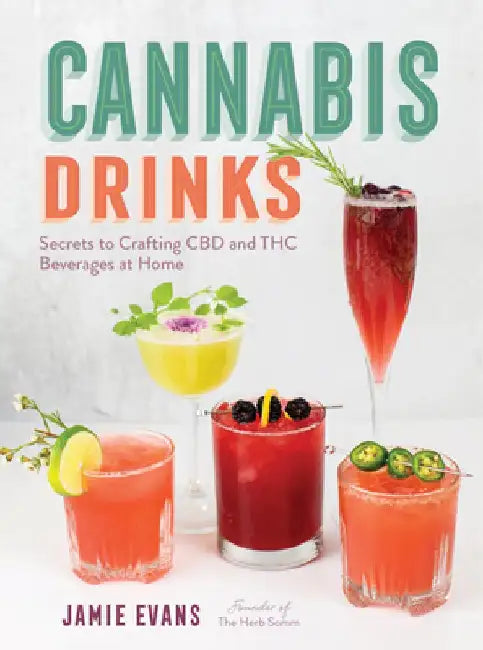 Cannabis Drinks: Secrets to Crafting CBD and THC Beverages at Home by Jamie Evans