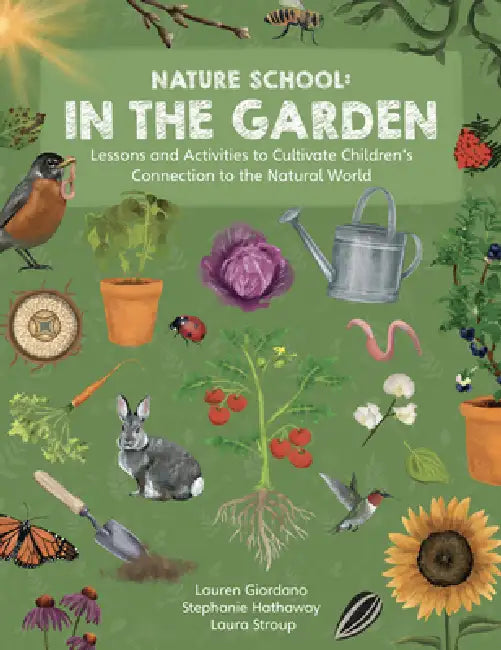 Nature School: In the Garden: Lessons and Activities to Cultivate Children's Connection to the Natural World by Stephanie Hathaway, Lauren Giordano, Laura Stroup