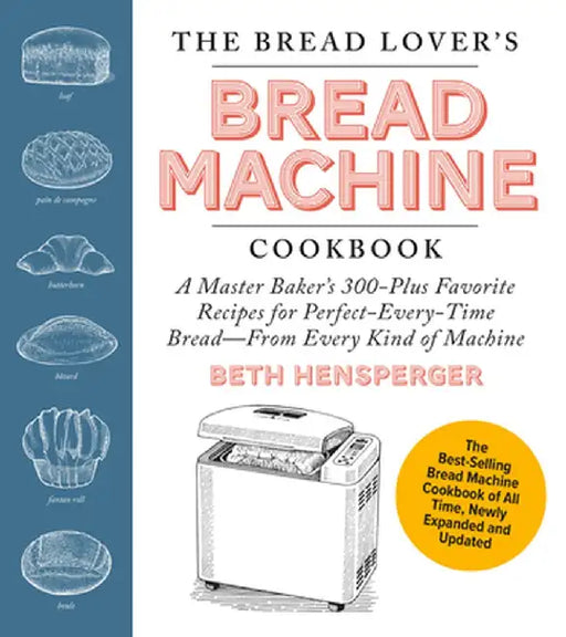 The Bread Lover's Bread Machine Cookbook, Newly Updated and Expanded: A Master Baker's 325 Favorite Recipes for Perfect-Every-Time Bread-From Every Ki by Beth Hensperger