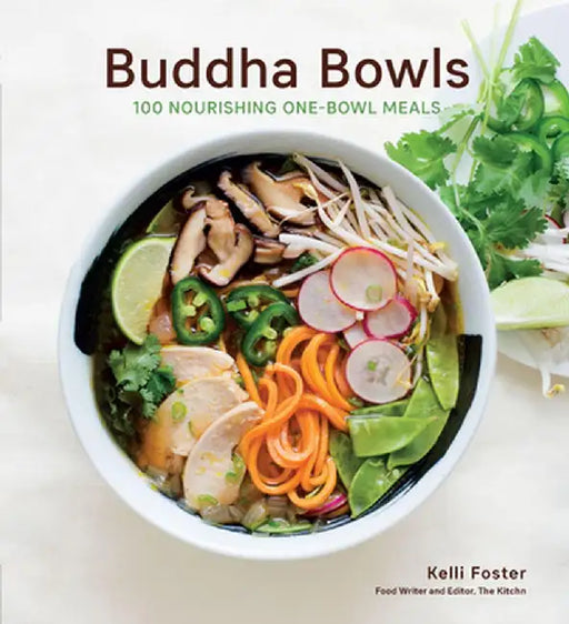 Buddha Bowls: 100 Nourishing One-Bowl Meals [A Cookbook] by Kelli Foster