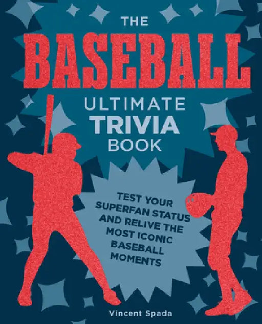The Baseball Ultimate Trivia Book: Test Your Superfan Status and Relive the Most Iconic Baseball Moments by Vincent Spada