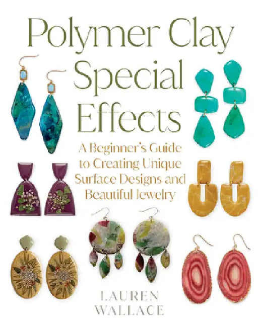Polymer Clay Special Effects: A Beginner's Guide to Creating Unique Surface Designs and Beautiful Jewelry by Lauren Wallace