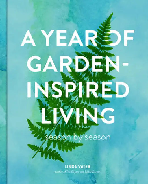A Year of Garden-Inspired Living: Season by Season by Vater, Linda
