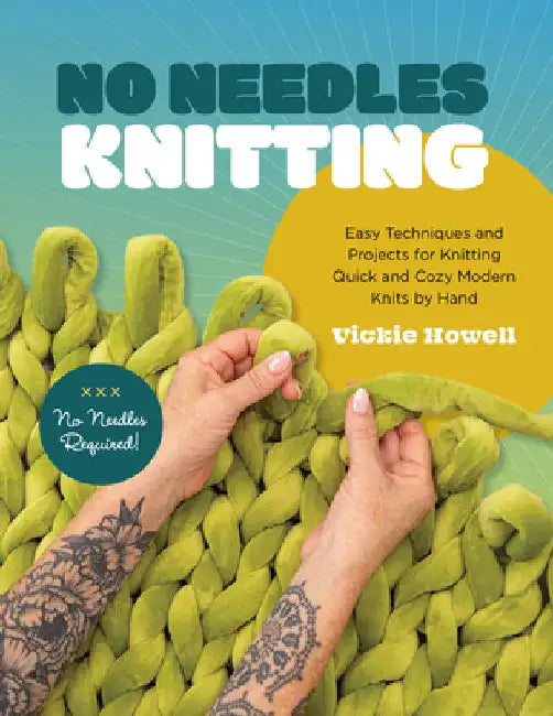 No Needles Knitting: Easy Techniques and Projects for Making Quick and Cozy Modern Knits by Hand by Howell, Vickie